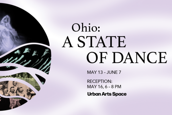 Ohio: A STATE OF DANCE MAY 13 - JUNE 7 RECEPTION: MAY 16, 6 - 8 PM Urban Arts Space